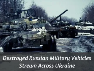 Destroyed Russian military vehicles strewn across Ukraine