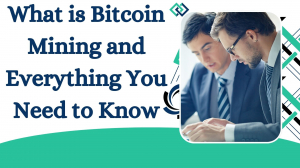 What is Bitcoin Mining and Everything You Need to Know