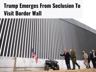 Trump emerges from seclusion to visit border wall